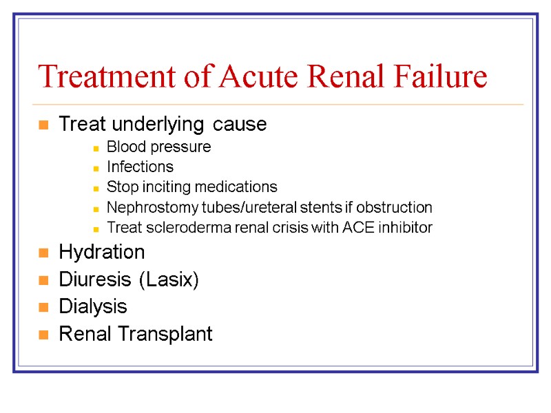 Treatment of Acute Renal Failure Treat underlying cause Blood pressure Infections Stop inciting medications